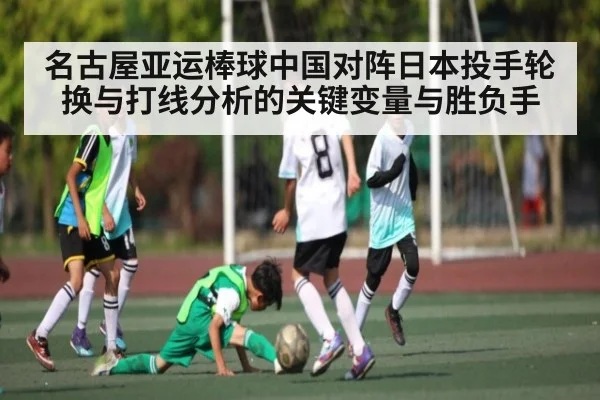 名古屋亚运棒球中国对阵日本投手轮换与打线分析的关键变量与胜负手